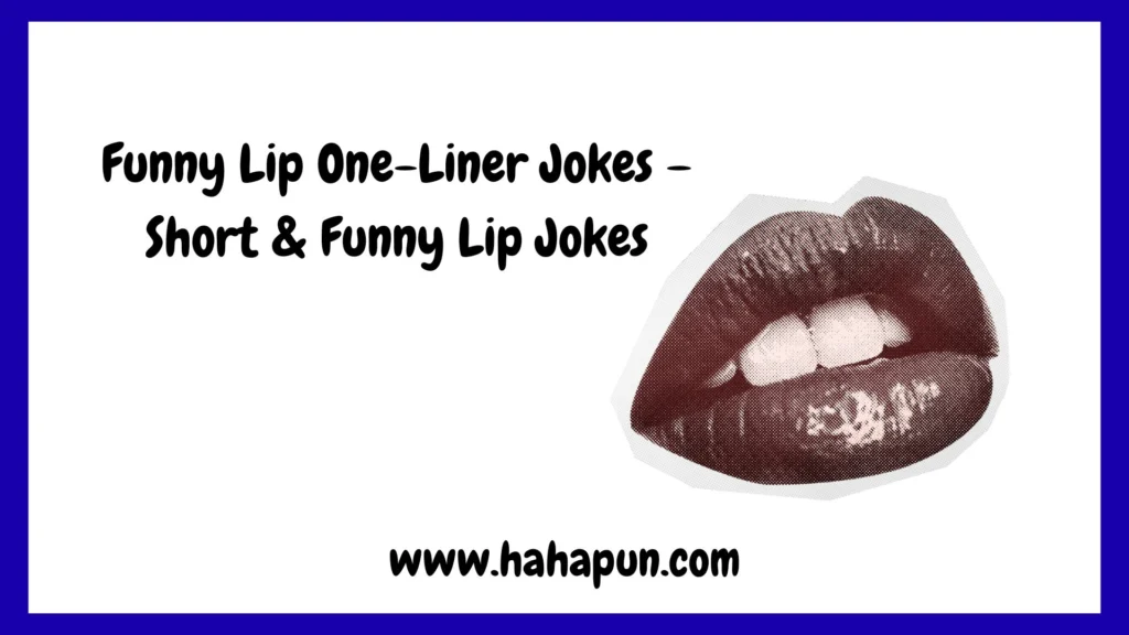 Funny Lip One-Liner Jokes – Short & Funny Lip Jokes