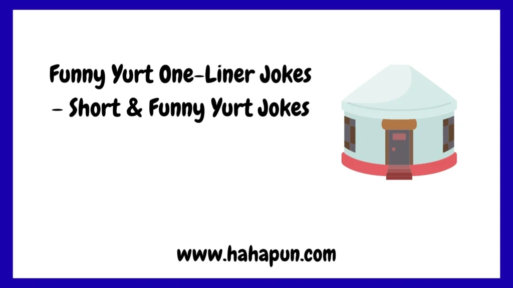 Funny Yurt One-Liner Jokes – Short & Funny Yurt Jokes