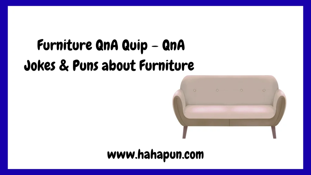 Furniture QnA Quip – QnA Jokes & Puns about Furniture