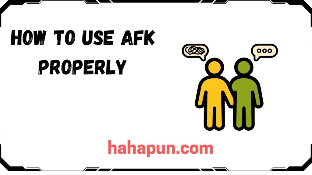 How to Use AFK Properly