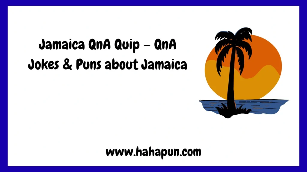 Jamaica QnA Quip – QnA Jokes & Puns about Jamaica