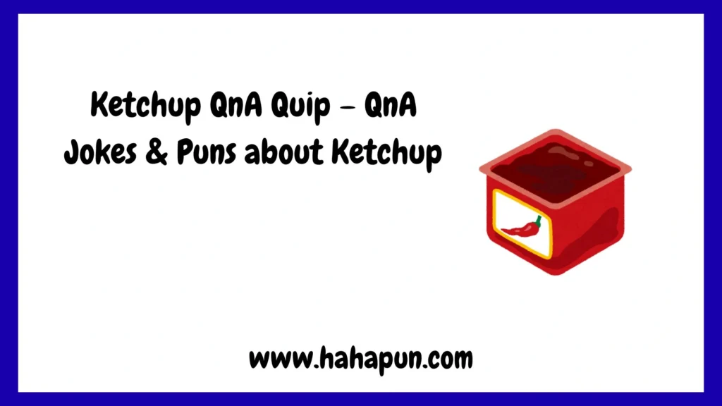 Ketchup QnA Quip – QnA Jokes & Puns about Ketchup