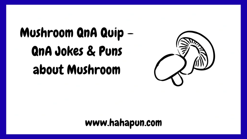 Mushroom QnA Quip – QnA Jokes & Puns about Mushroom