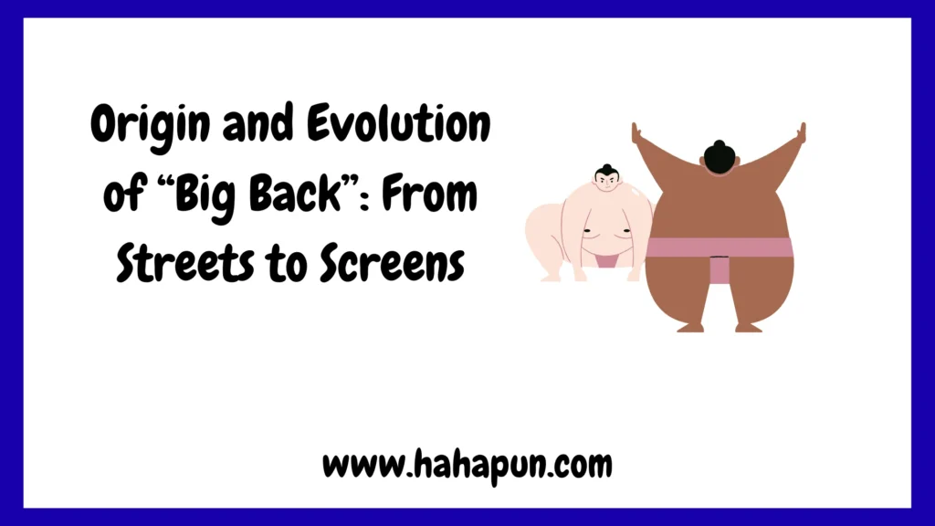 Origin and Evolution of “Big Back”: From Streets to Screens