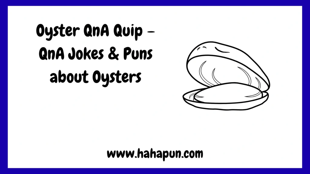 Oyster QnA Quip – QnA Jokes & Puns about Oysters