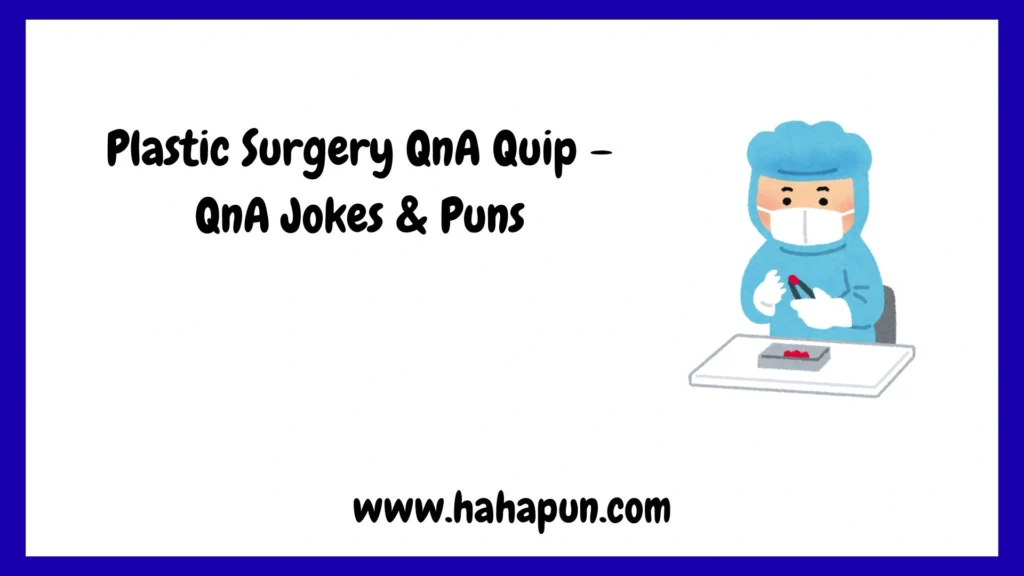 Plastic Surgery QnA Quip – QnA Jokes & Puns