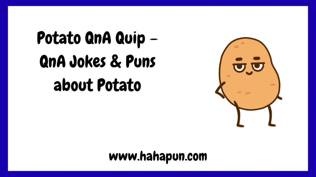Potato QnA Quip – QnA Jokes & Puns about Potato