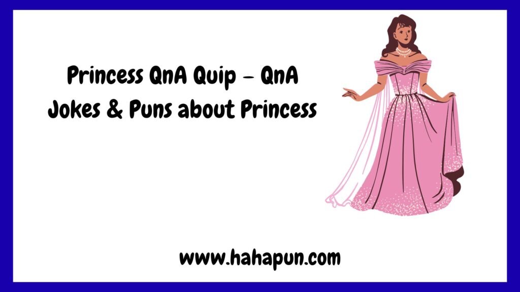 Princess QnA Quip – QnA Jokes & Puns about Princess