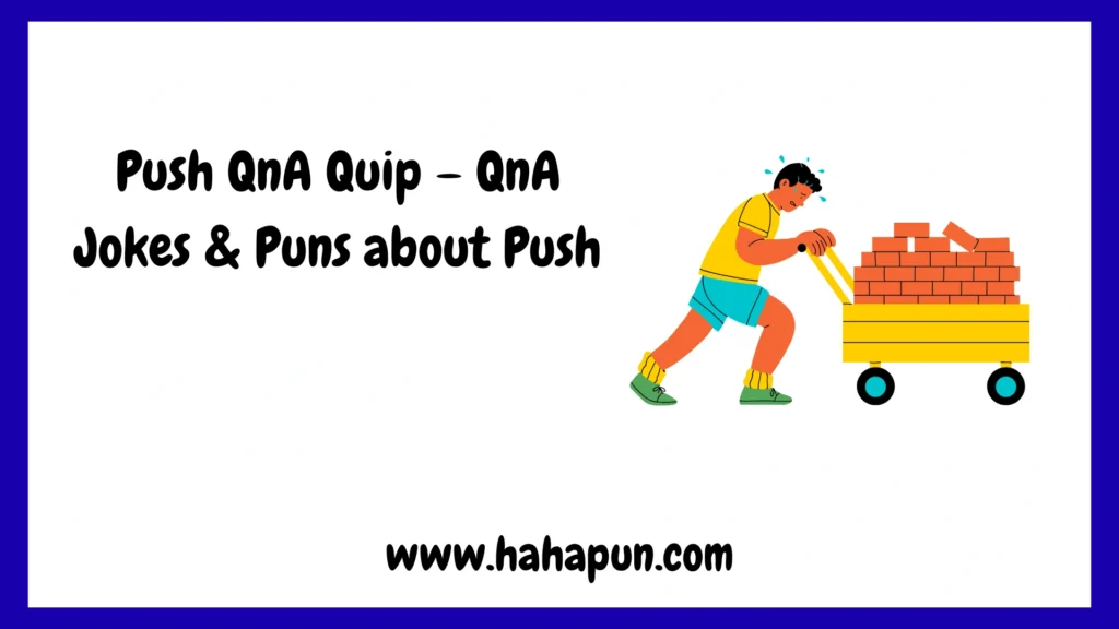 Push QnA Quip – QnA Jokes & Puns about Push