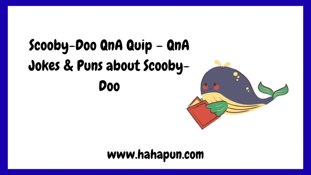Scooby-Doo QnA Quip – QnA Jokes & Puns about Scooby-Doo