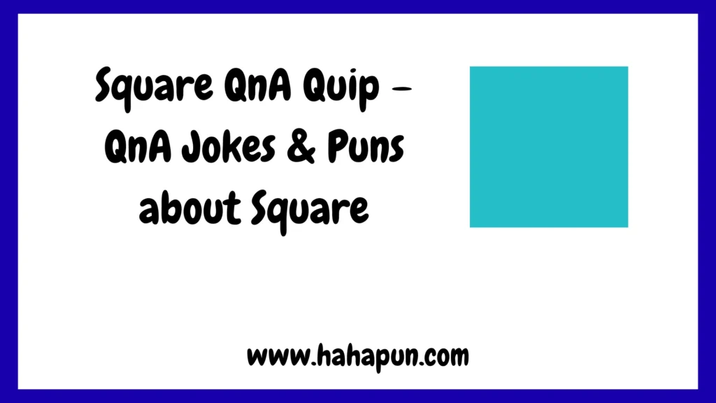 Square QnA Quip – QnA Jokes & Puns about Square