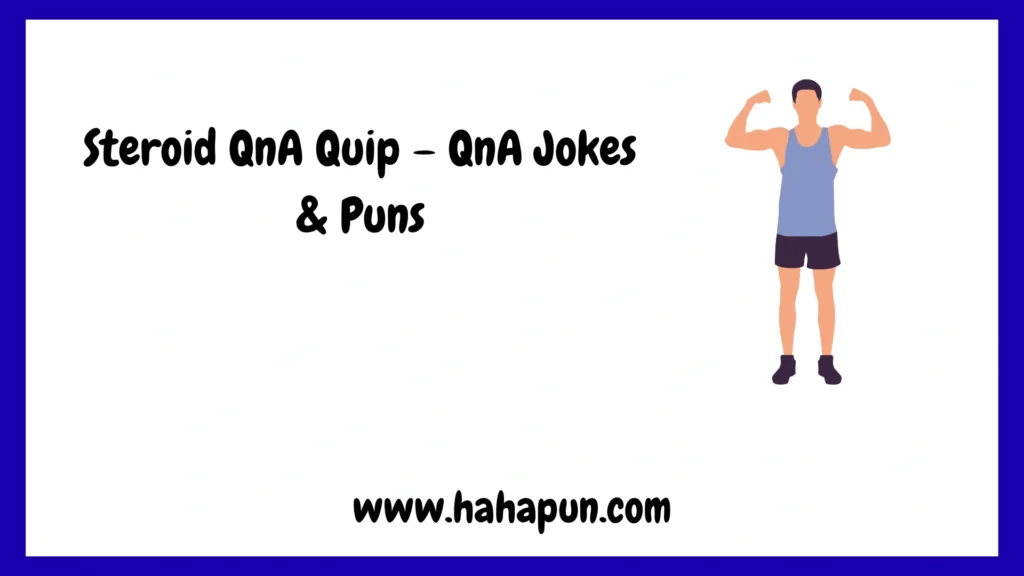 Steroid QnA Quip – QnA Jokes & Puns