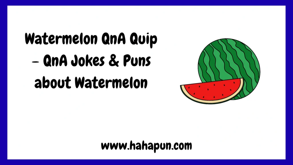 Watermelon QnA Quip – QnA Jokes & Puns about Watermelon