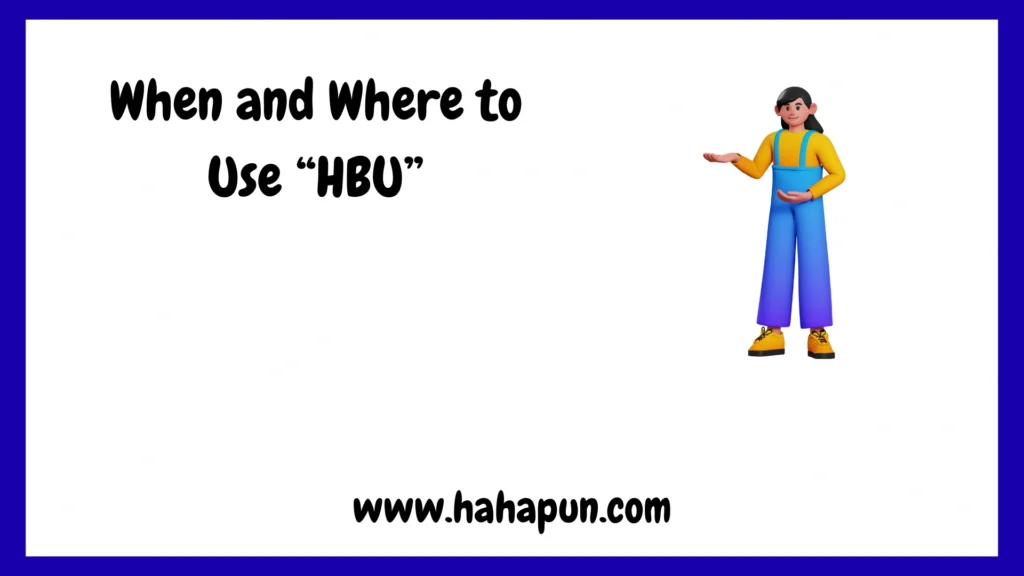 When and Where to Use “HBU”