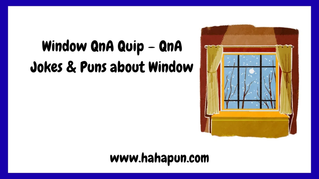 Window QnA Quip – QnA Jokes & Puns about Window