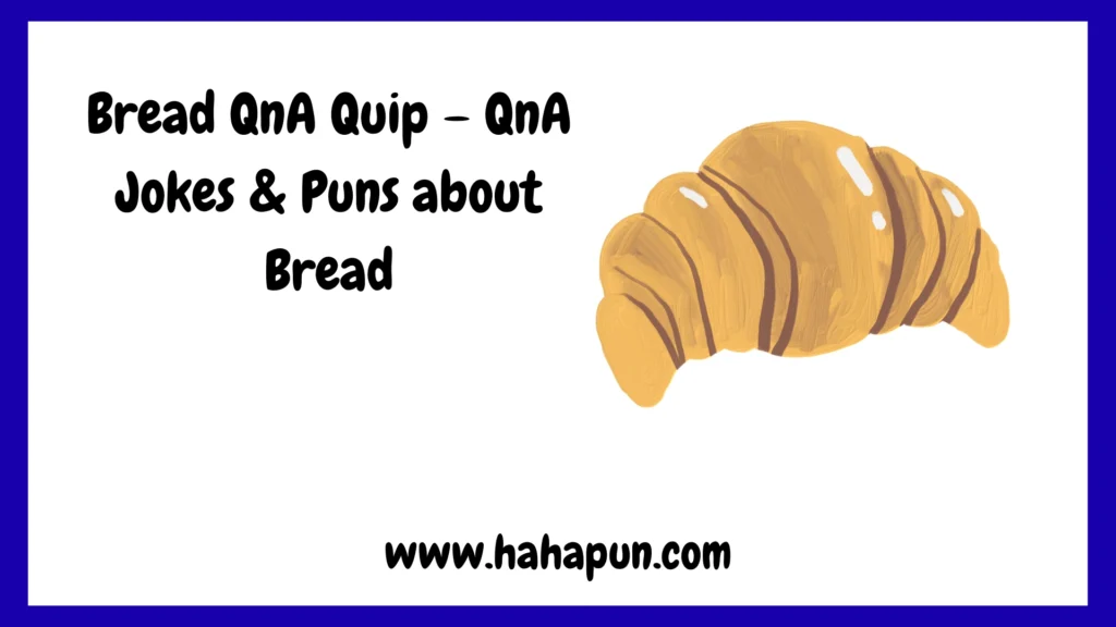 Bread QnA Quip – QnA Jokes & Puns about Bread