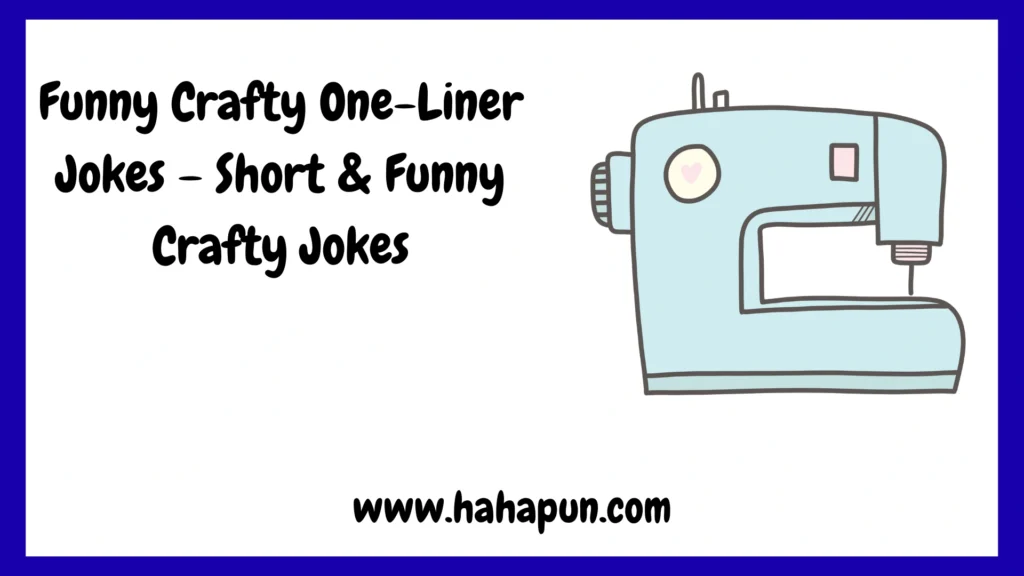 Funny Crafty One-Liner Jokes – Short & Funny Crafty Jokes