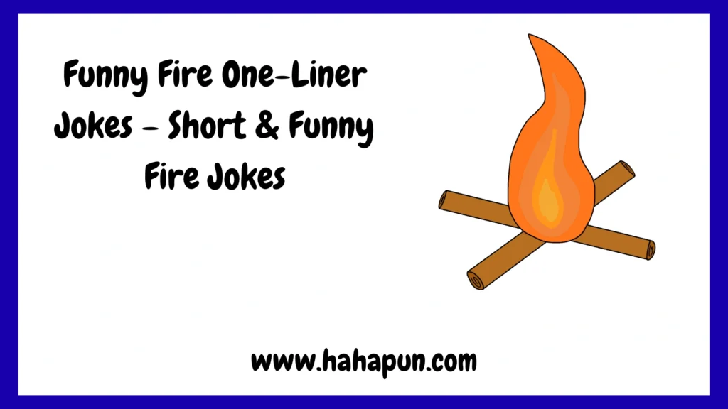 Funny Fire One-Liner Jokes – Short & Funny Fire Jokes