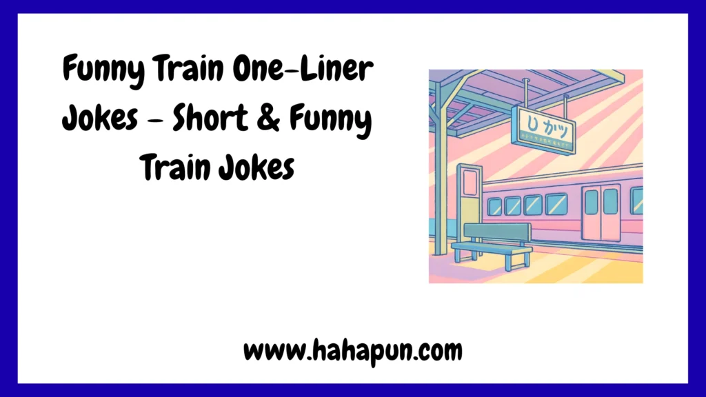 Funny Train One-Liner Jokes – Short & Funny Train Jokes