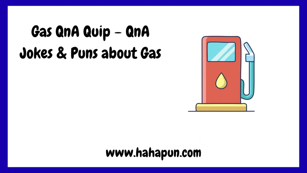 Gas QnA Quip – QnA Jokes & Puns about Gas