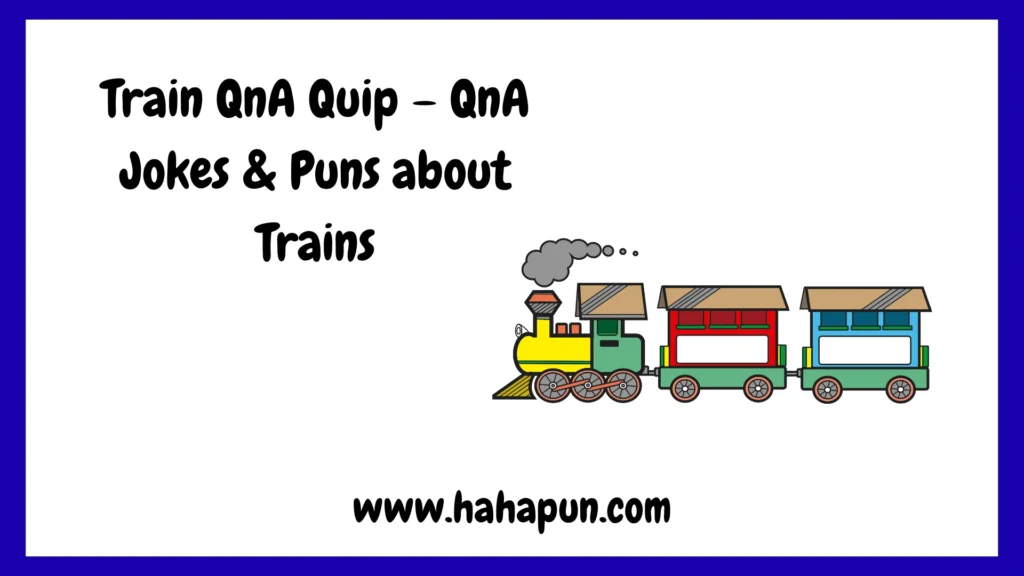 Train QnA Quip – QnA Jokes & Puns about Trains