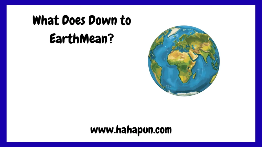 What Does Down to EarthMean?