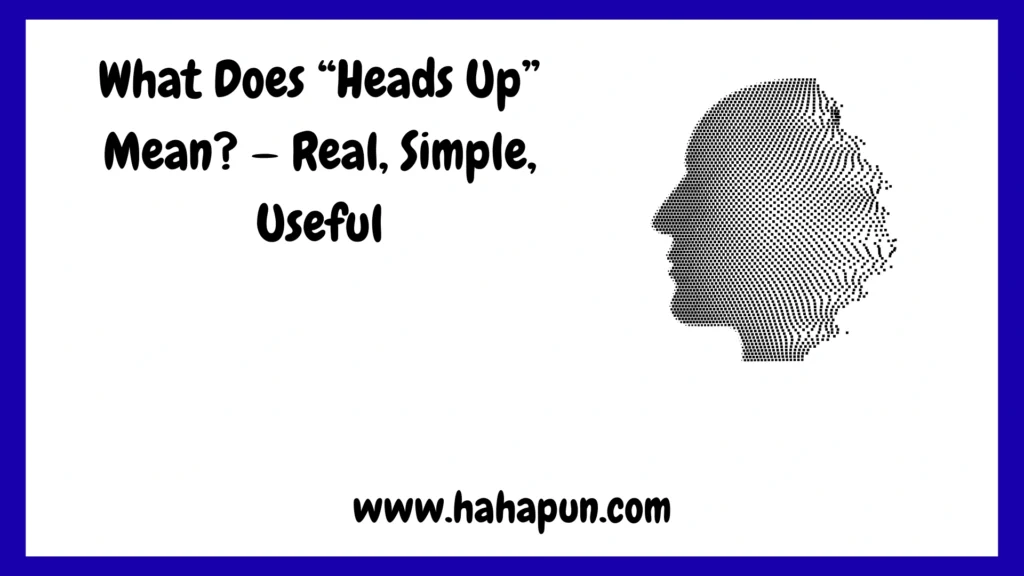 What Does “Heads Up” Mean? — Real, Simple, Useful