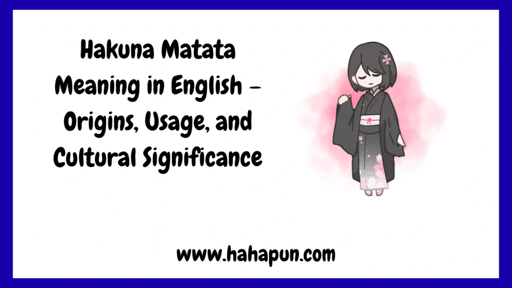 Hakuna Matata Meaning in English – Origins, Usage, and Cultural Significance