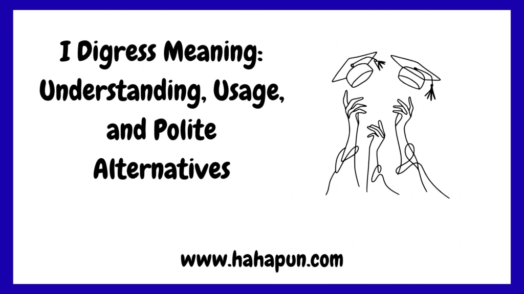 I Digress Meaning: Understanding, Usage, and Polite Alternatives