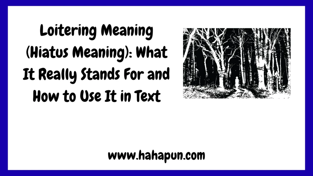 Loitering Meaning (Hiatus Meaning): What It Really Stands For and How to Use It in Text