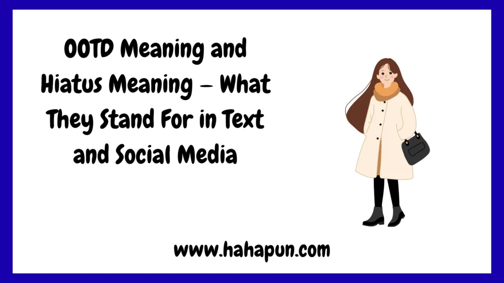 OOTD Meaning and Hiatus Meaning — What They Stand For in Text and Social Media
