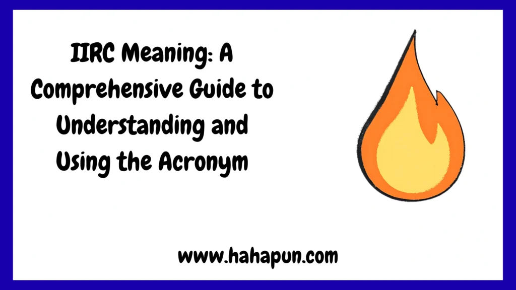 IIRC Meaning: A Comprehensive Guide to Understanding and Using the Acronym