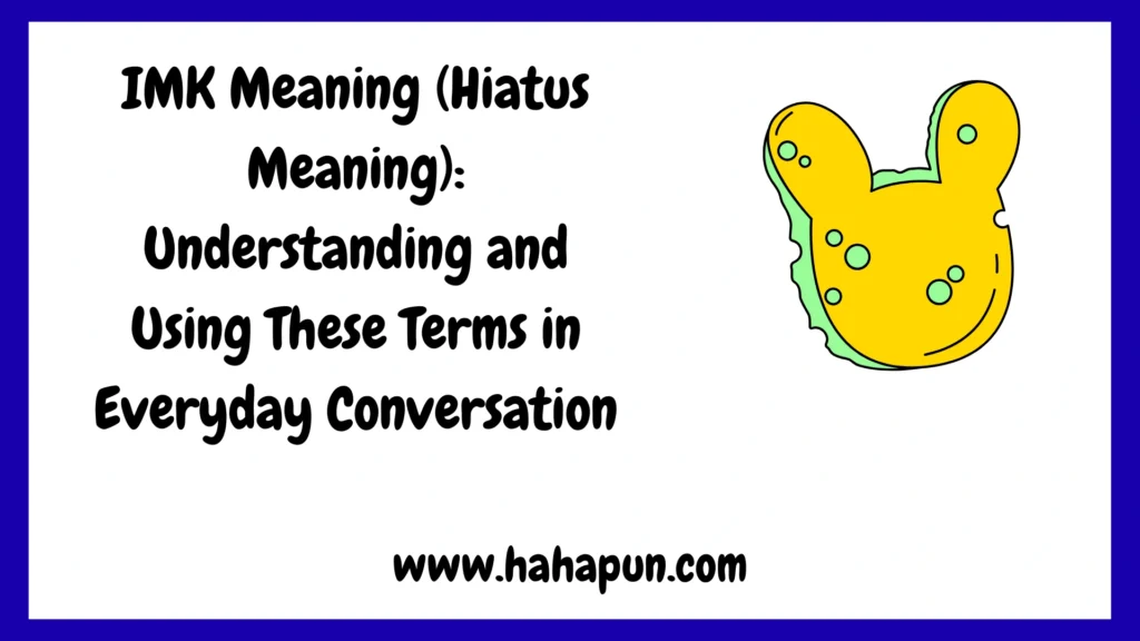 IMK Meaning (Hiatus Meaning): Understanding and Using These Terms in Everyday Conversation