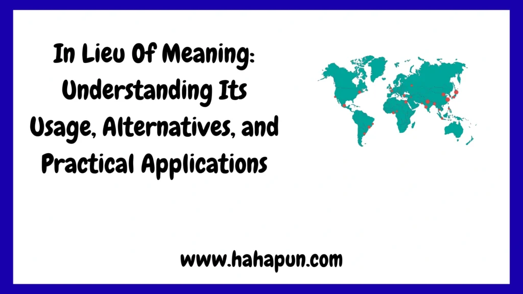 In Lieu Of Meaning: Understanding Its Usage, Alternatives, and Practical Applications