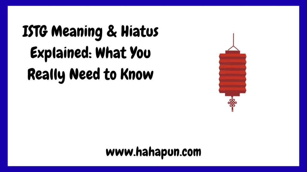 ISTG Meaning & Hiatus Explained: What You Really Need to Know