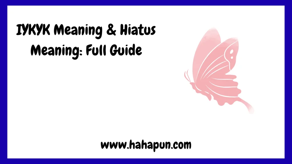 IYKYK Meaning & Hiatus Meaning: Full Guide