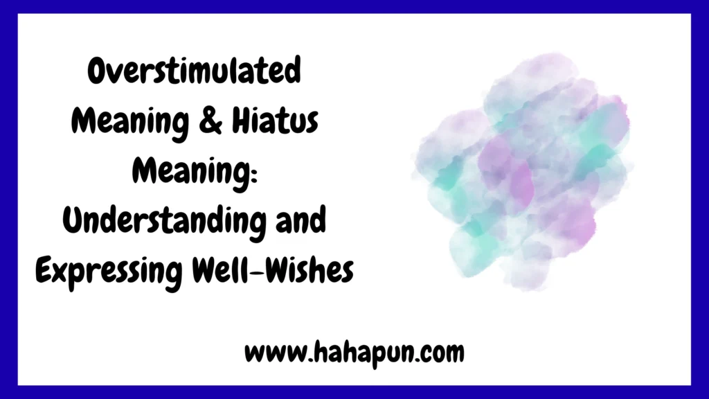 Overstimulated Meaning & Hiatus Meaning: Understanding and Expressing Well-Wishes
