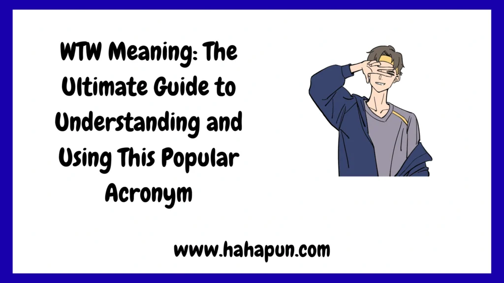 WTW Meaning: The Ultimate Guide to Understanding and Using This Popular Acronym