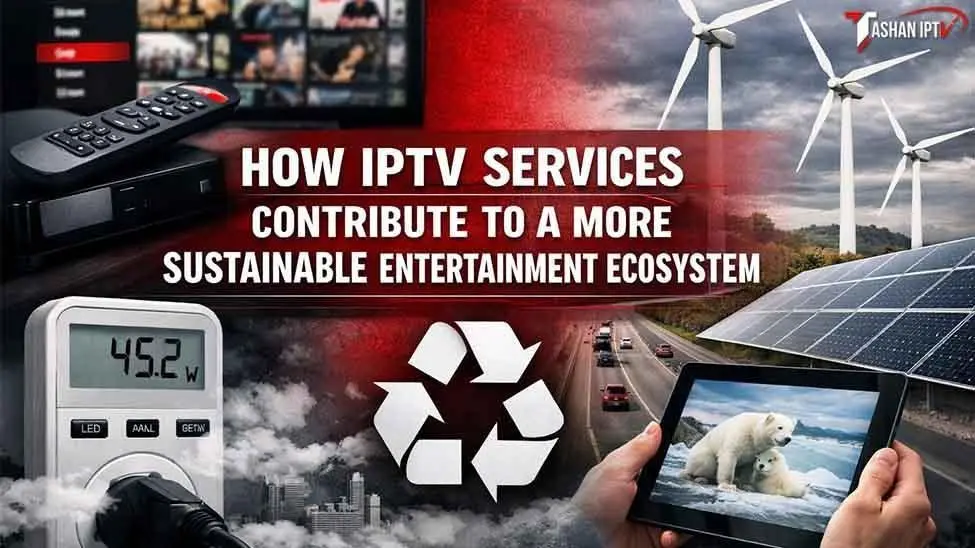 How IPTV Services Contribute to a More Sustainable Entertainment Ecosystem